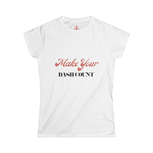 Make Your Dash Count Women’s Softstyle Tee, Motivational Shirt, Inspirational Top, Gift for Her, Casual Wear, Birthday Gift